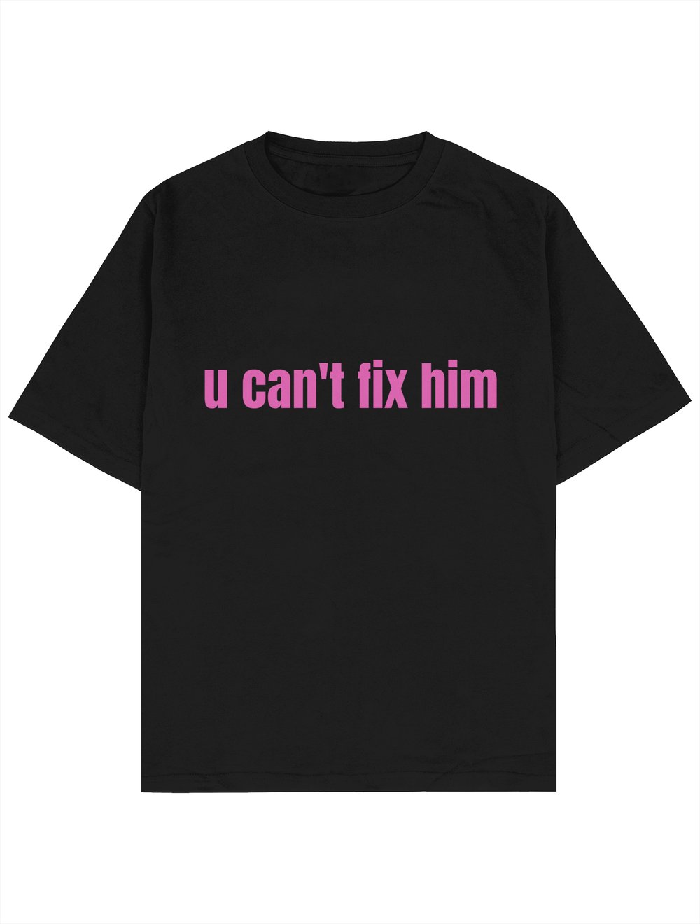 U CAN’T FIX HIM